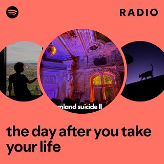 the day after you take your life Radio | Spotify Playlist