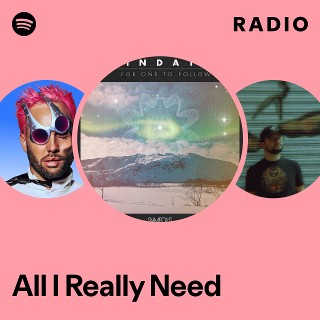 All I Really Need Radio - playlist by Spotify | Spotify