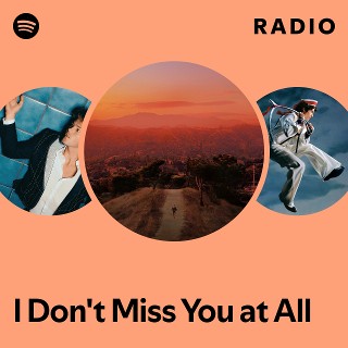 I Don't Miss You at All Radio | Spotify Playlist