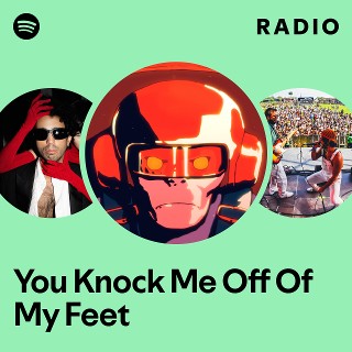 You Knock Me Off Of My Feet Radio - playlist by Spotify | Spotify