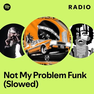 Not My Problem Funk (Slowed) Radio - playlist by Spotify | Spotify