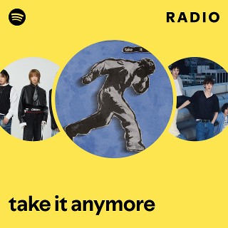 take it anymore Radio | Spotify Playlist