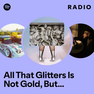 All That Glitters Is Not Gold, But It's Still Damn Beautiful Radio