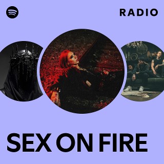 SEX ON FIRE Radio | Spotify Playlist