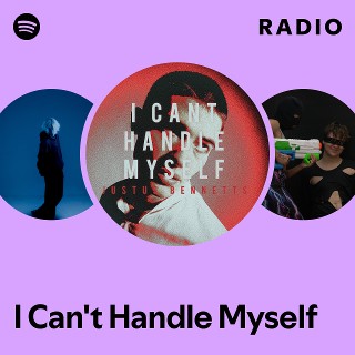 I Can't Handle Myself Radio - playlist by Spotify | Spotify