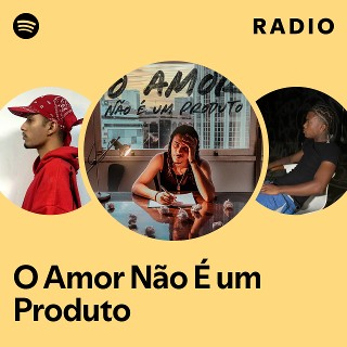 O Amor Não É um Produto Radio | Spotify Playlist