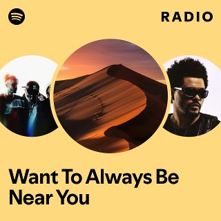 Want To Always Be Near You Radio | Spotify Playlist