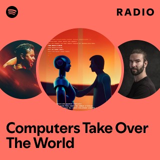 Computers Take Over The World Radio | Spotify Playlist