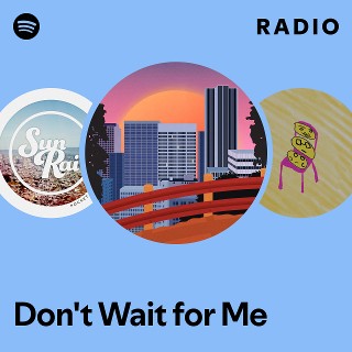 Don't Wait for Me Radio | Spotify Playlist
