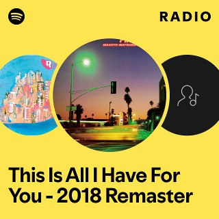 This Is All I Have For You - 2018 Remaster Radio - playlist by Spotify ...