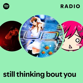 still thinking bout you Radio | Spotify Playlist