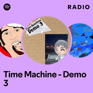 Time Machine - Demo 3 Radio | Spotify Playlist