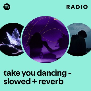 take you dancing - slowed + reverb Radio | Spotify Playlist