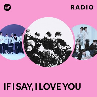 IF I SAY, I LOVE YOU Radio | Spotify Playlist