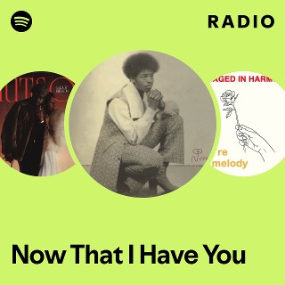 Now That I Have You Radio - playlist by Spotify | Spotify