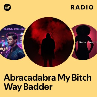 Abracadabra My Bitch Way Badder Radio | Spotify Playlist