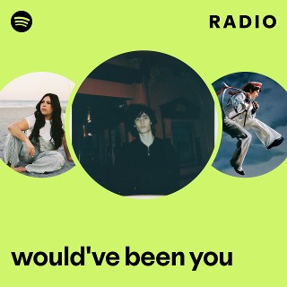 would've been you Radio - playlist by Spotify | Spotify