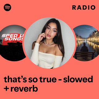 that’s so true - slowed + reverb Radio | Spotify Playlist