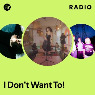 I Don’t Want To! Radio | Spotify Playlist