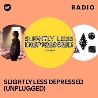 SLIGHTLY LESS DEPRESSED (UNPLUGGED) Radio | Spotify Playlist