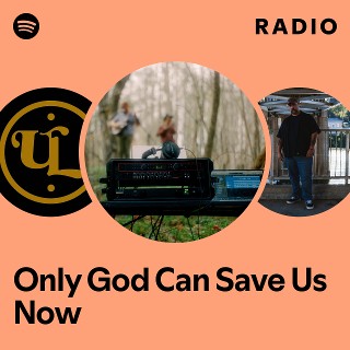 Only God Can Save Us Now Radio | Spotify Playlist