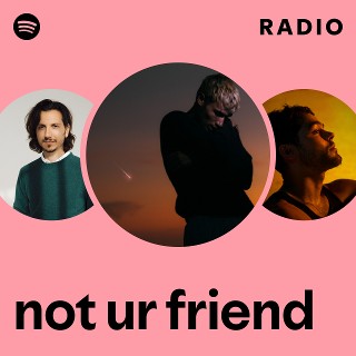 not ur friend Radio | Spotify Playlist