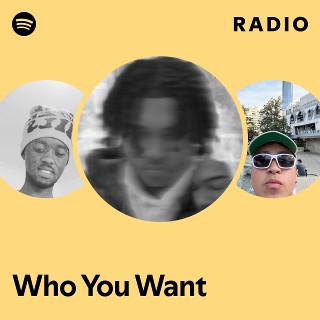 Who You Want Radio | Spotify Playlist
