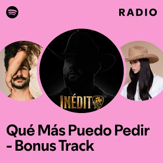 Qué Más Puedo Pedir - Bonus Track Radio - playlist by Spotify | Spotify