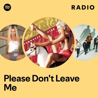 Please Don't Leave Me Radio | Spotify Playlist
