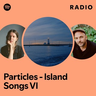 Particles - Island Songs VI Radio | Spotify Playlist