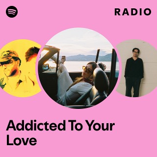 Addicted To Your Love Radio | Spotify Playlist