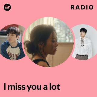 I miss you a lot Radio - playlist by Spotify | Spotify