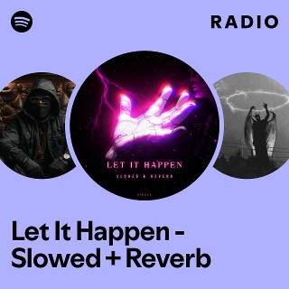 Let It Happen - Slowed + Reverb Radio | Spotify Playlist
