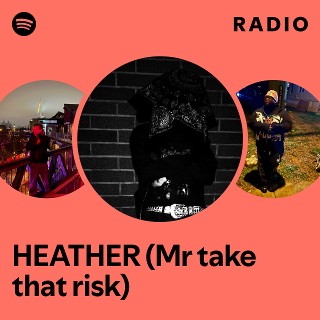 HEATHER (Mr take that risk) Radio | Spotify Playlist