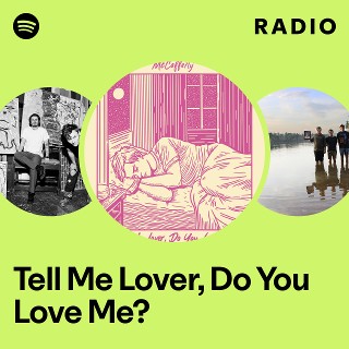 Tell Me Lover, Do You Love Me? Radio | Spotify Playlist