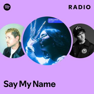Say My Name Radio | Spotify Playlist