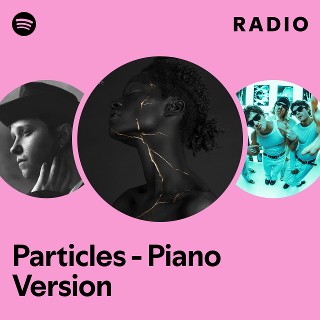 Particles - Piano Version Radio | Spotify Playlist