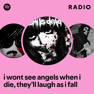 i wont see angels when i die, they'll laugh as i fall Radio Spotify
