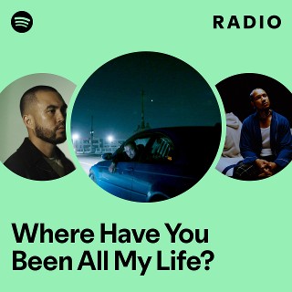 Where Have You Been All My Life? Radio | Spotify Playlist