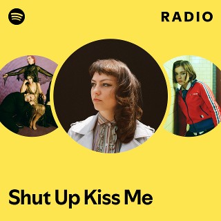 Shut Up Kiss Me Radio | Spotify Playlist