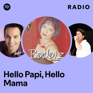 Hello Papi, Hello Mama Radio | Spotify Playlist