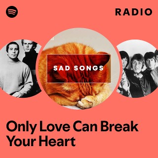 Only Love Can Break Your Heart Radio | Spotify Playlist