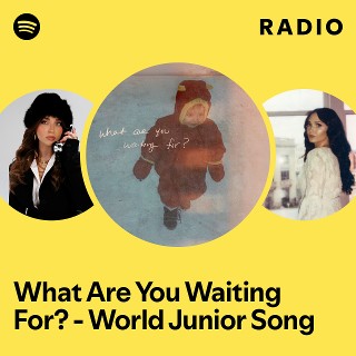 What Are You Waiting For? - World Junior Song Radio | Spotify Playlist