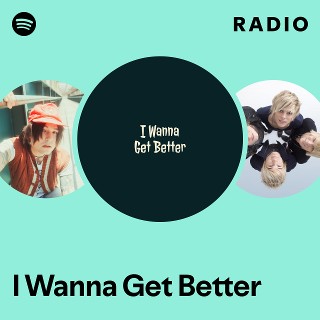 I Wanna Get Better Radio - playlist by Spotify | Spotify