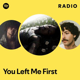 You Left Me First Radio | Spotify Playlist