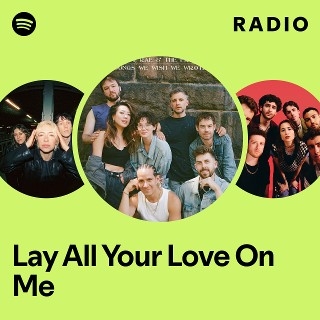 Lay All Your Love On Me Radio | Spotify Playlist