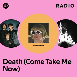 Death (Come Take Me Now) Radio - playlist by Spotify | Spotify