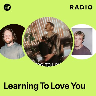 Learning To Love You Radio - playlist by Spotify | Spotify