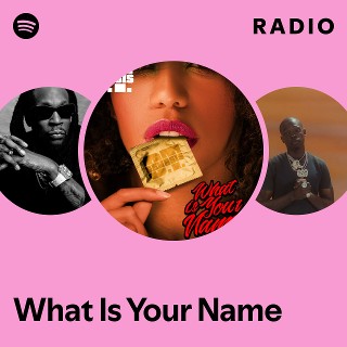 What Is Your Name Radio | Spotify Playlist