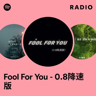Fool For You - 0.8降速版 Radio | Spotify Playlist